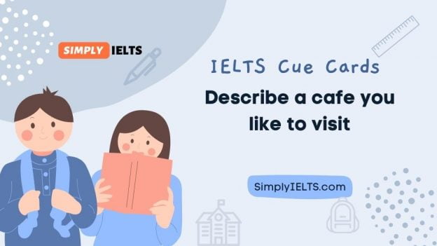Describe a cafe you like to visit IELTS Cue Card