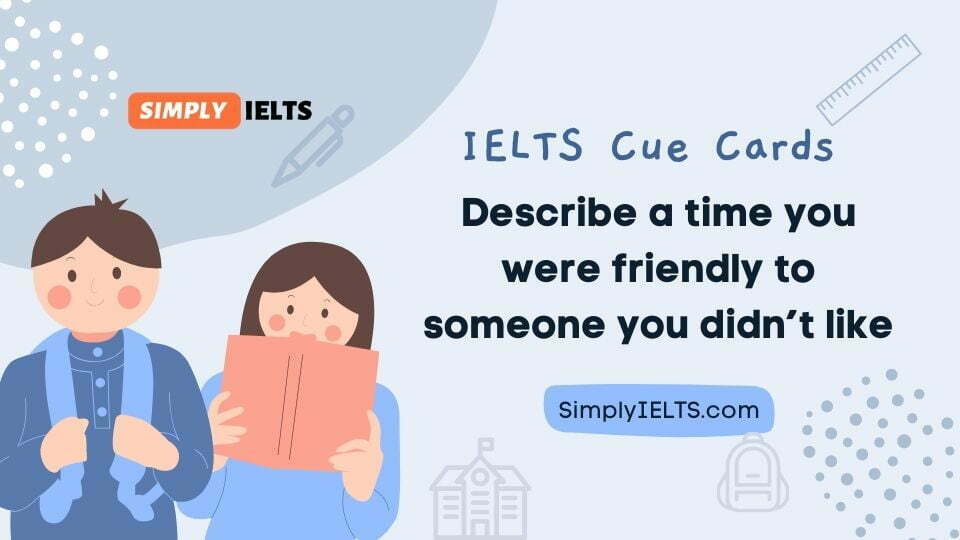 Describe a time you were friendly to someone you didn’t like IELTS Cue Card