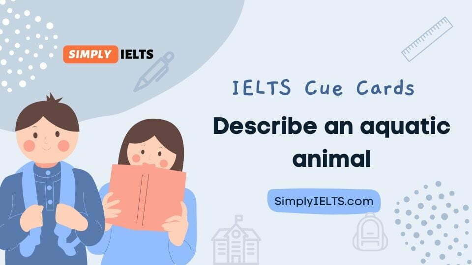 Describe an aquatic animal IELTS Cue Card