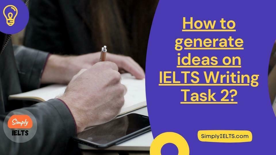 How to generate ideas on IELTS Writing Task 2 or essays