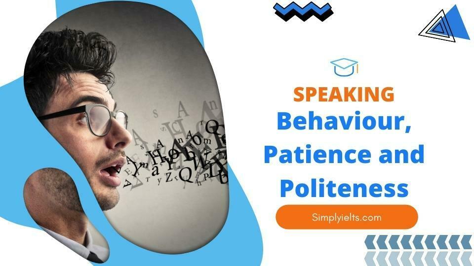 IELTS Speaking test: Behaviour, Patience and Politeness