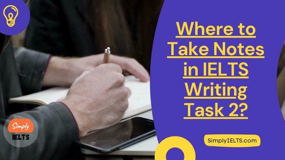 Where to Take Notes in IELTS Writing Task 2?
