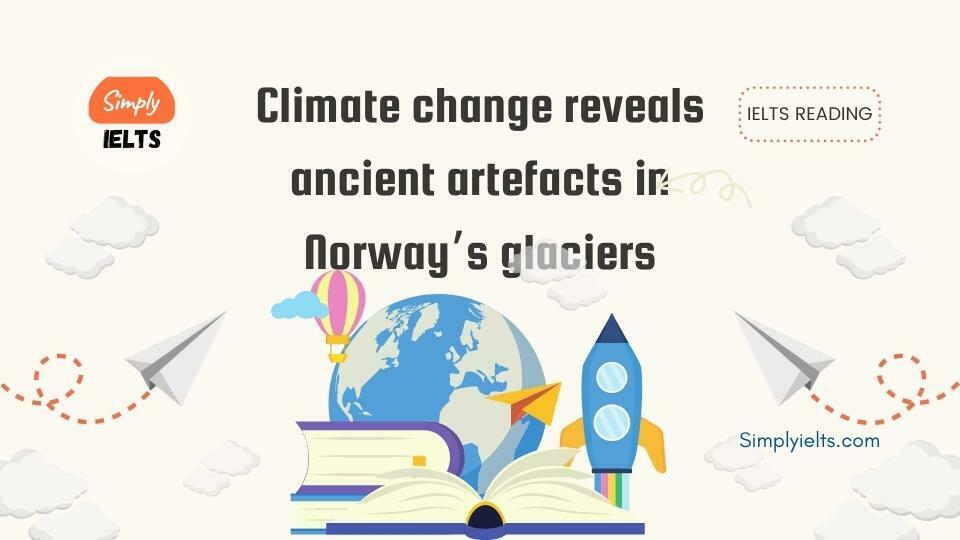 Climate change reveals ancient artefacts in Norway’s glaciers IELTS Reading Answers with Explanation