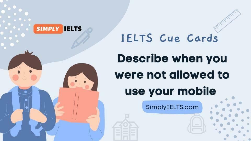 Describe an occasion when you were not allowed to use your mobile phone IELTS Cue Card with band 9 answer and part 3 follow up questions