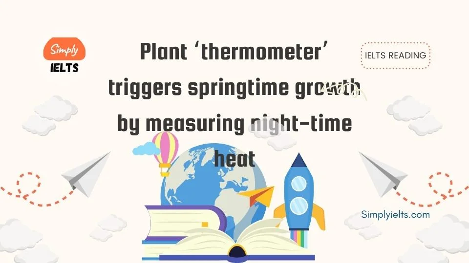 Plant ‘thermometer’ triggers springtime growth by measuring night-time heat IELTS Reading Answers with Explanation