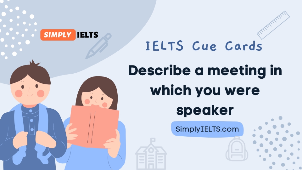 Describe a meeting in which you were speaker IELTS cue card