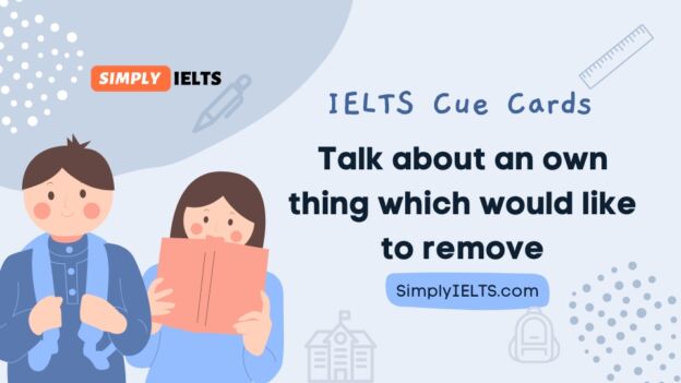 Talk about an own thing which would like to remove IELTS cue card
